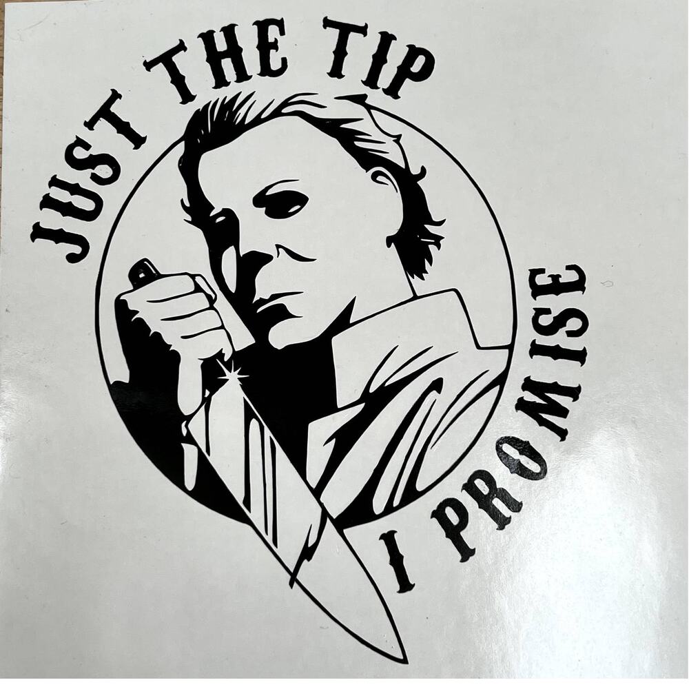 Handmade‎ Vinyl Car Decal Michael Myers "Just The Tip I Promise" 5" X 6"